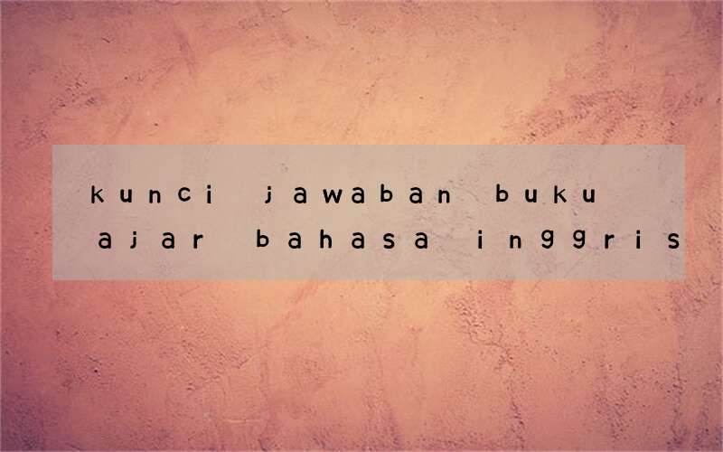 kunci jawaban buku ajar bahasa inggris kelas 5 semester 1